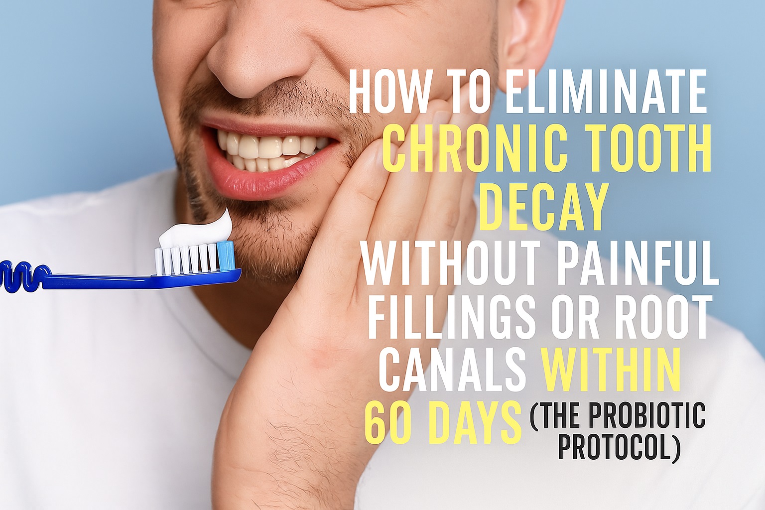 How to Eliminate Chronic Tooth Decay Without Painful Fillings or Root Canals Within 60 Days (The Probiotic Protocol)