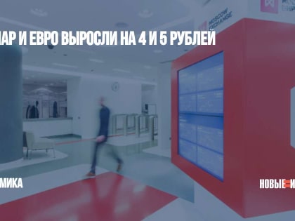 Доллар и евро выросли на 4 и 5 рублей