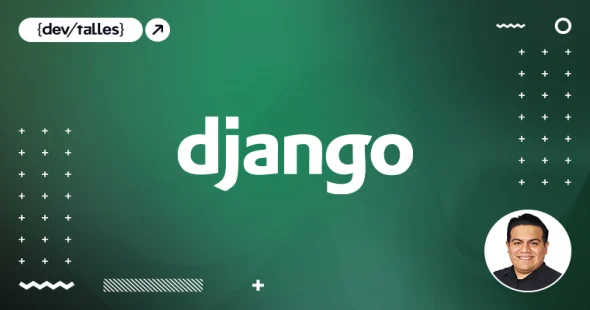 Django: Crea aplicaciones web robustas con Python