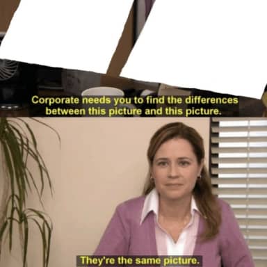 Corporate Needs You To Find The Differences meme template: Two blank white sheets of paper held up in front of a woman (Pam Beesly from The Office) sitting at a desk, with text overlays.