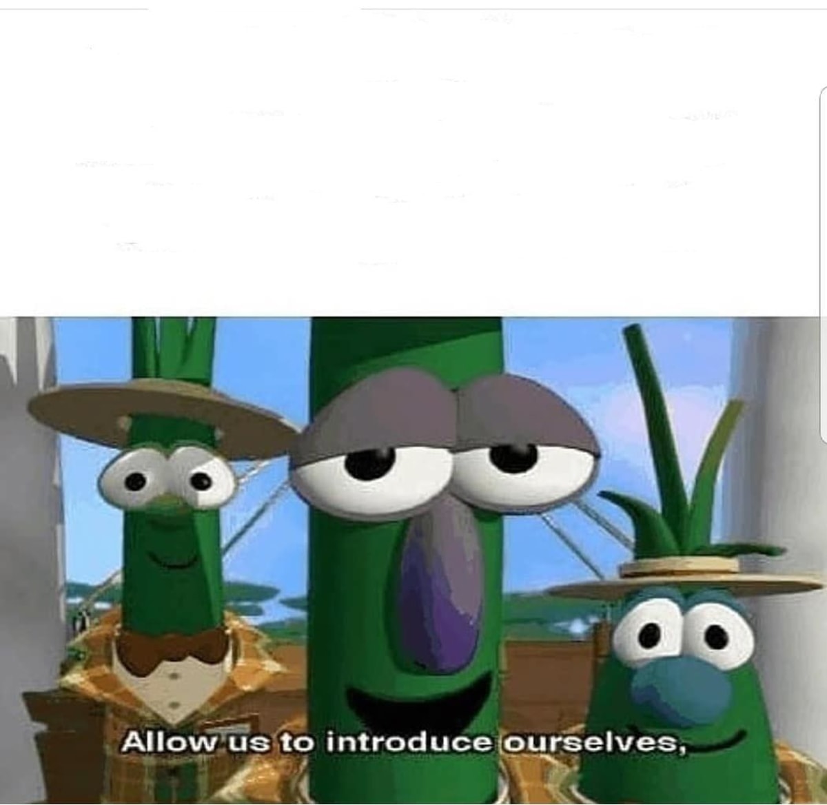 Allow Us To Introduce Ourselves meme template: Three cartoon vegetables, possibly from VeggieTales, are shown. The middle character looks tired and judgmental, while the two side characters look somewhat more cheerful. The bottom text reads "Allow us to introduce ourselves,".