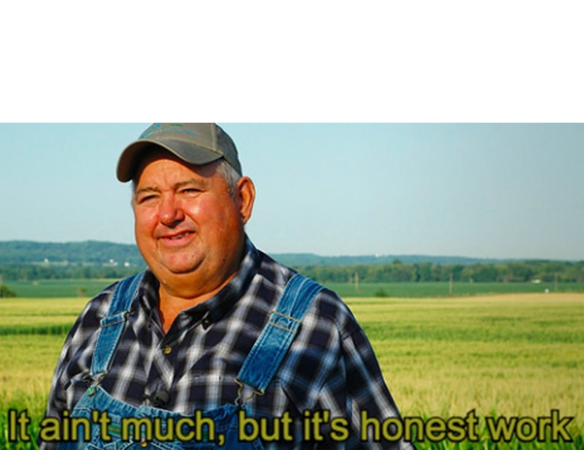 It Ain't Much, But It's Honest Work meme template