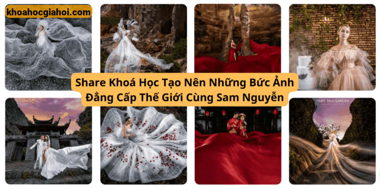 Khóa Học Tạo Nên Những Bức Ảnh Đẳng Cấp Thế Giới Cùng Sam Nguyễn