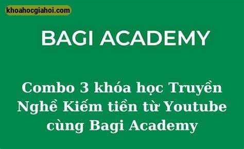 Combo 3 Khóa Học Làm Chủ Youtube & Ai Từ A-z Cùng Bagi Academy