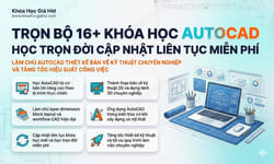 Trọn Bộ 16+ Khóa Học AutoCAD – Học Trọn Đời, Cập Nhật Liên Tục Miễn Phí