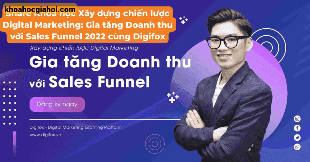 Khóa Học Xây Dựng Chiến Lược Digital Marketing: Gia Tăng Doanh Thu Với Sales Funnel 2022 Cùng Digifox