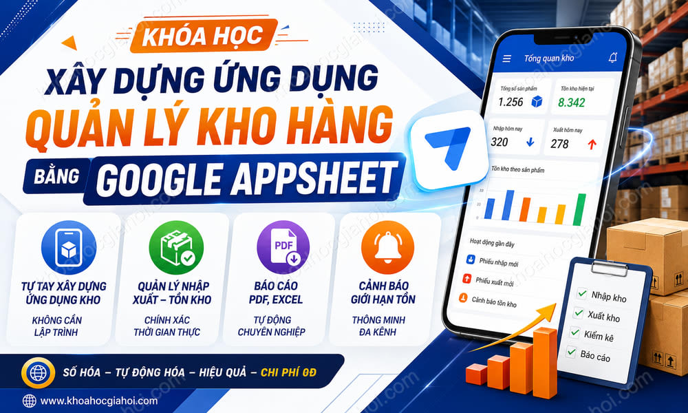 Khóa Học Xây Dựng Ứng Dụng Quản Lý Kho Hàng Bằng Google Appsheet