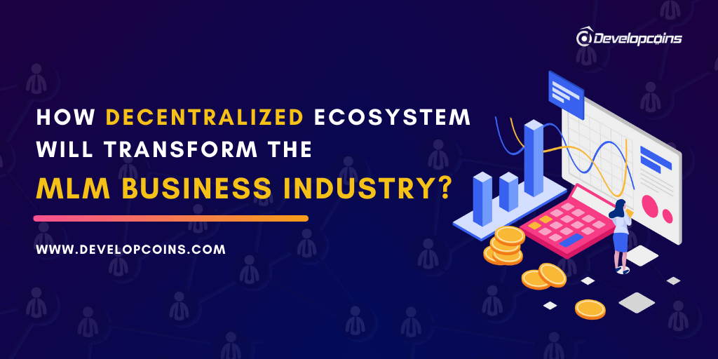 How Decentralized Ecosystem Will Transform the MLM Business Industry? How Decentralized Ecosystem Will Transform the MLM Business Industry?