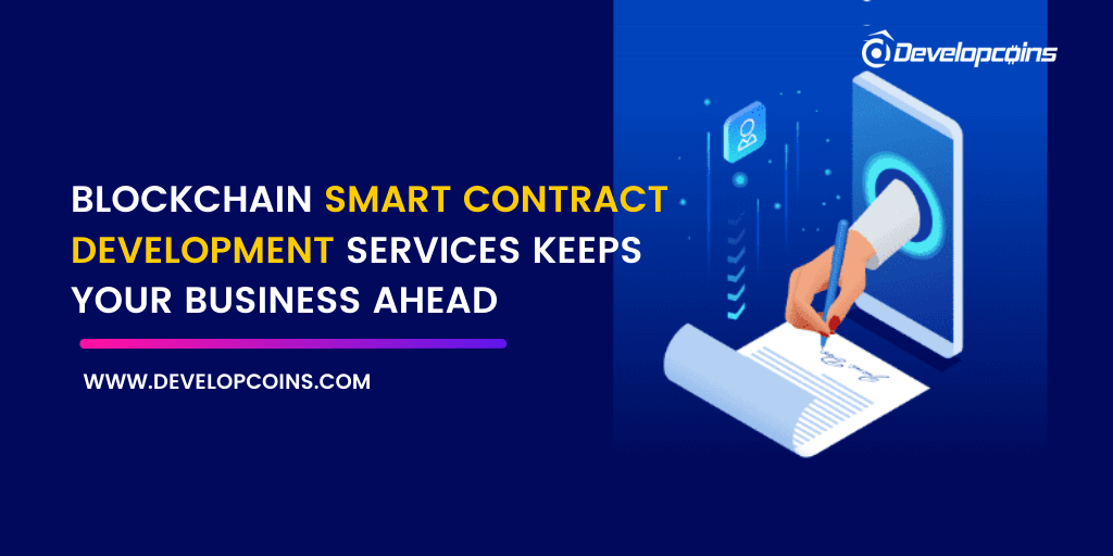BLOCKCHAIN SMART CONTRACT DEVELOPMENT SERVICES KEEPS YOUR BUSINESS AHEAD BLOCKCHAIN SMART CONTRACT DEVELOPMENT SERVICES KEEPS YOUR BUSINESS AHEAD