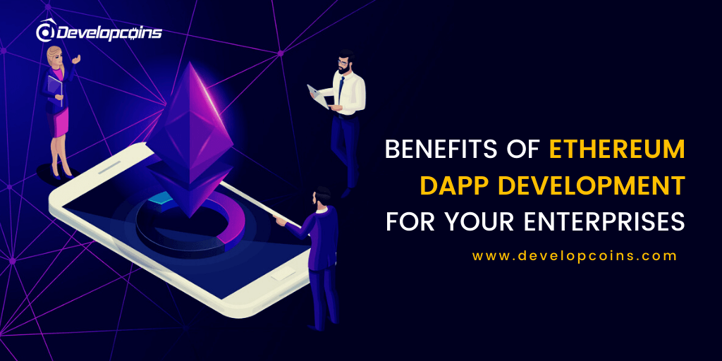 Benefits of Custom Ethereum Dapp Development for Your Enterprises Benefits of Custom Ethereum Dapp Development for Your Enterprises