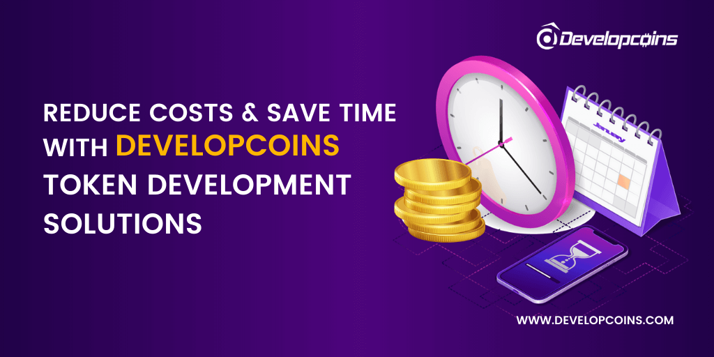 Reduce Costs and Save Time with Developcoins Token Development Solutions Reduce Costs and Save Time with Developcoins Token Development Solutions