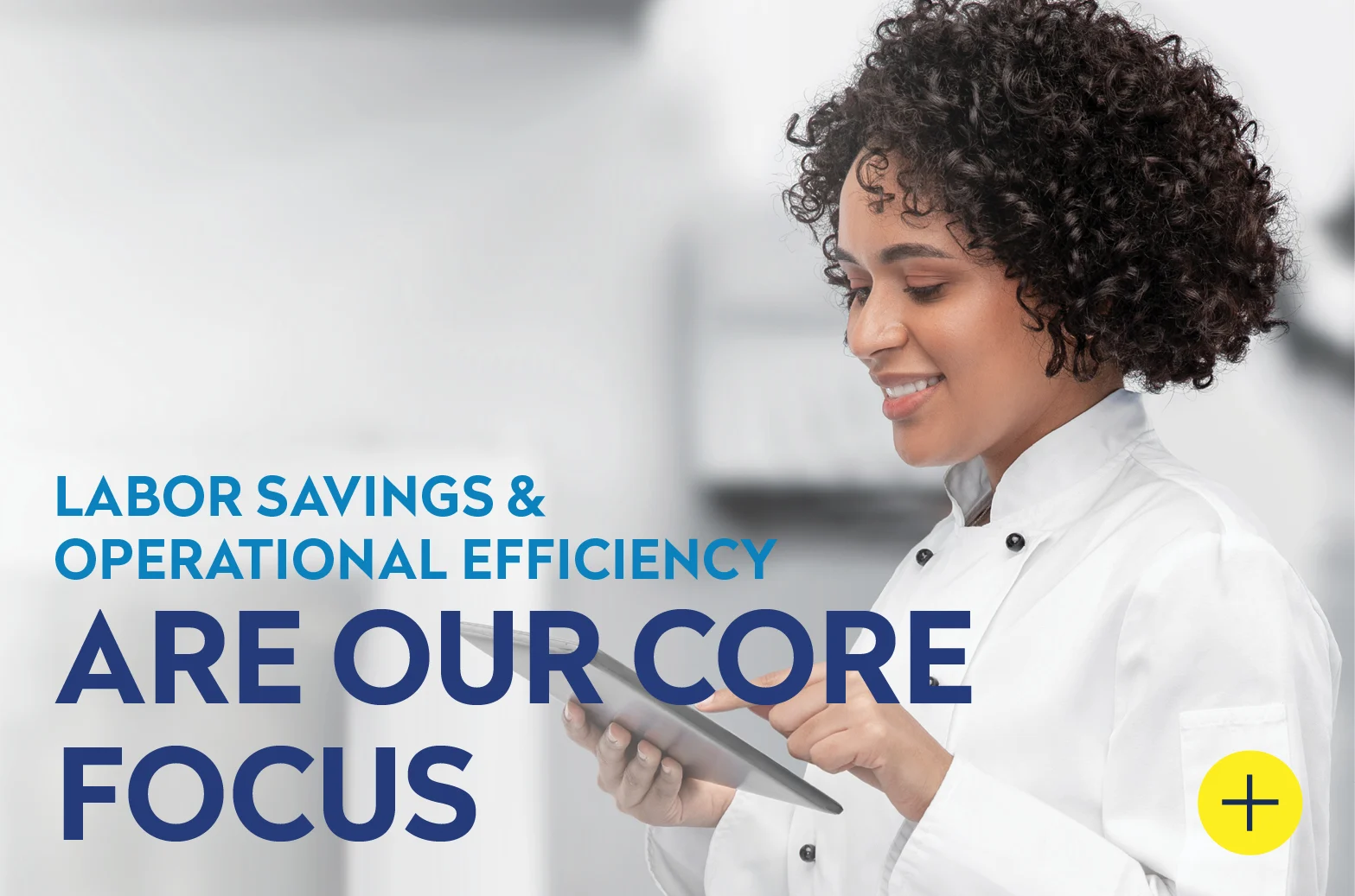 Labor Savings and Operational Efficiency are our Core Focus