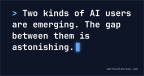 Two kinds of AI users are emerging. The gap between them is astonishing.