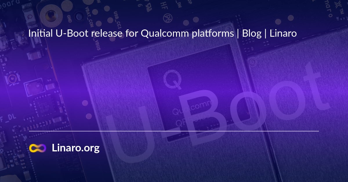 Initial U-Boot release for Qualcomm platforms | Blog | Linaro