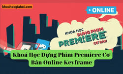 Khoá Học Dựng Phim Premiere Cơ Bản Online Cùng Keyframe Khoá Học Dựng Phim Premiere Cơ Bản Online Cùng Keyframe