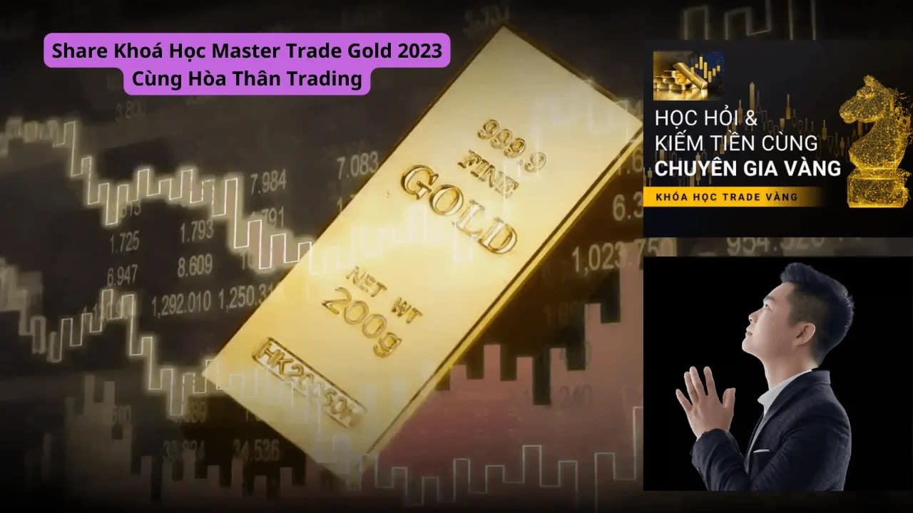Share Khoá Học Master Trade Gold 2023 Cùng Hòa Thân Trading 