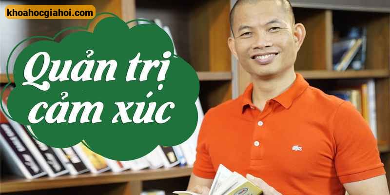 Khóa Học Quản Trị Cảm Xúc Cùng Phạm Thành Long