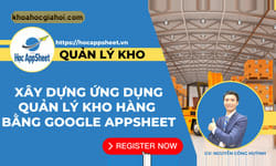 Khóa Học Xây Dựng Ứng Dụng Quản Lý Kho Hàng Bằng Google Appsheet Khóa Học Xây Dựng Ứng Dụng Quản Lý Kho Hàng Bằng Google Appsheet