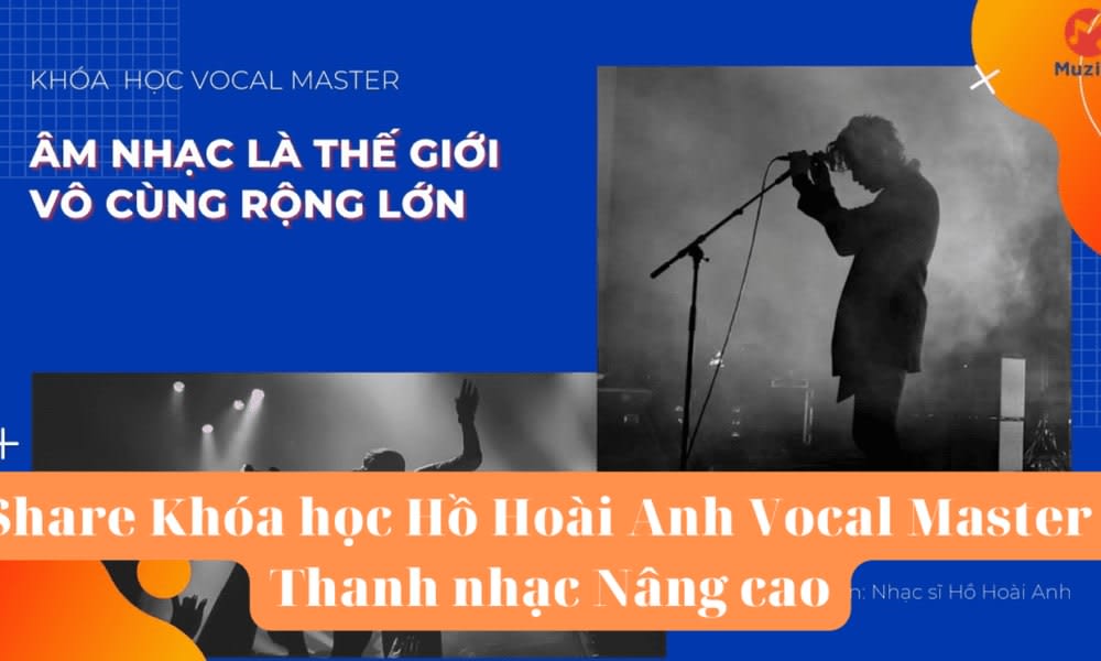 Khóa Học Vocal Master: Thanh Nhạc Nâng Cao - Hồ Hoài Anh (Muzika)