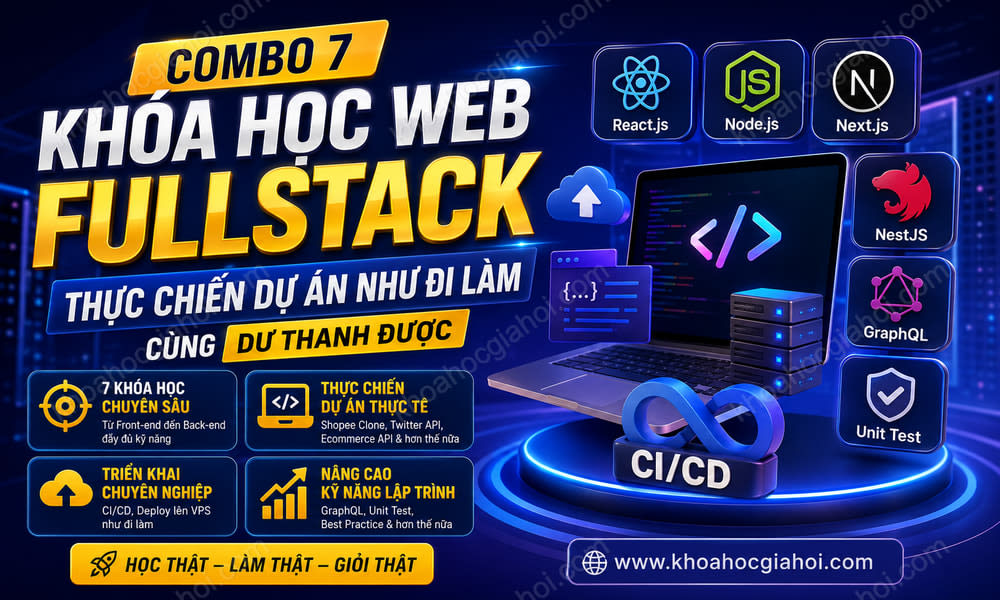 Combo 7 Khóa Học Web Fullstack – Thực Chiến Dự Án Như Đi Làm Cùng Dư Thanh Được