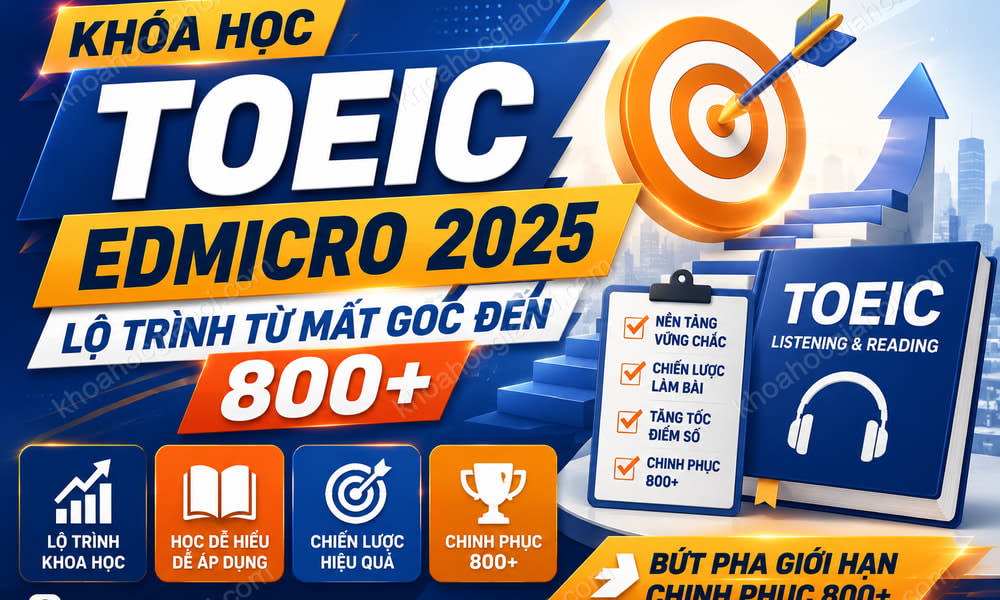Khóa Học Toeic Edmicro 2025 – Lộ Trình Từ Mất Gốc Đến 800+