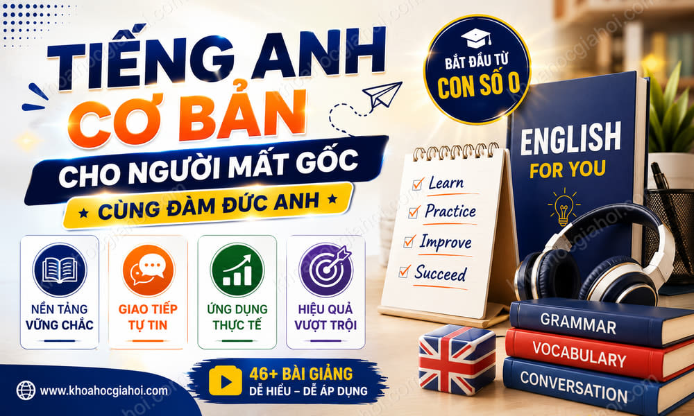 Khóa Học Tiếng Anh Cơ Bản Cho Người Mất Gốc Cùng Đàm Đức Anh