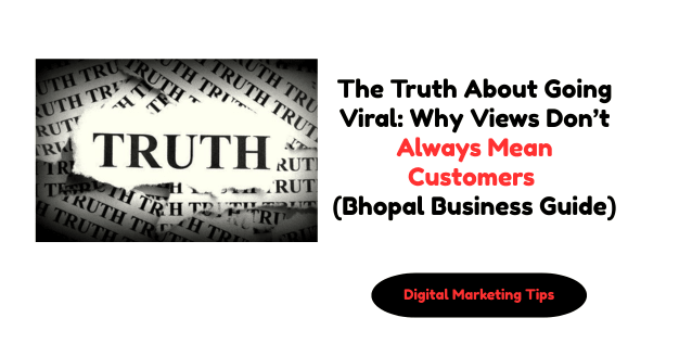The Truth About Going Viral: Why Views Don’t Always Mean Customers (Bhopal Business Guide)