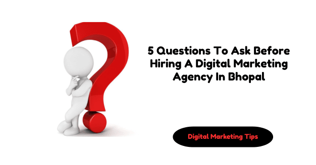 5 Questions To Ask Before Hiring A Digital Marketing Agency In Bhopal