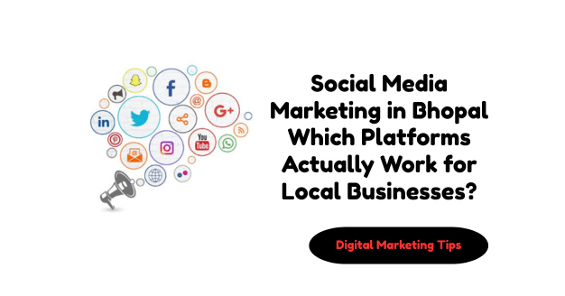 Social Media Marketing in Bhopal: Which Platforms Actually Work for Local Businesses?
