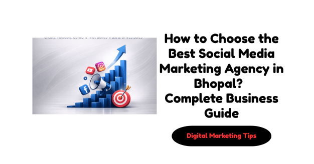 How to Choose the Best Social Media Marketing Agency in Bhopal? Complete Business Guide