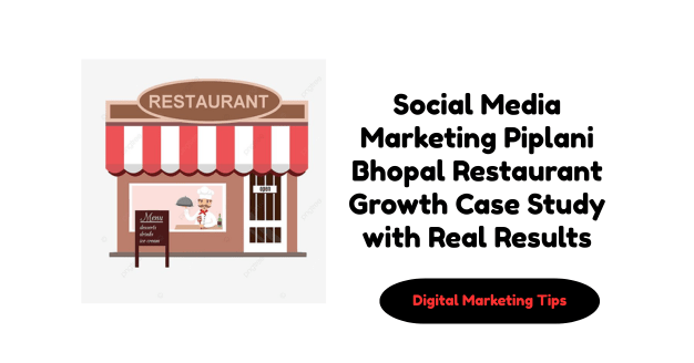 Social Media Marketing Piplani Bhopal Restaurant Growth Case Study with Real Results