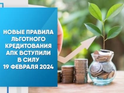 Новые правила льготного кредитования АПК вступили в силу 19 февраля 2024