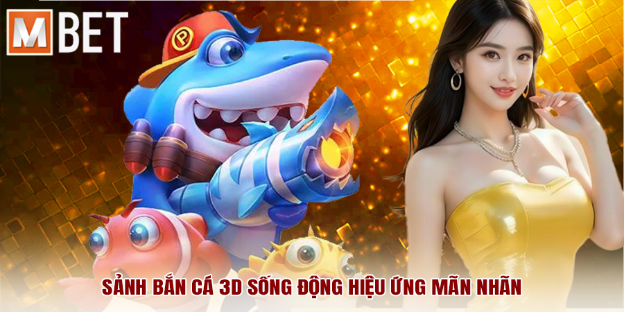 Sảnh bắn cá 3D sống động hiệu ứng mãn nhãn
