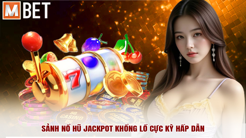 Sảnh nổ hũ Jackpot khổng lồ cực kỳ hấp dẫn