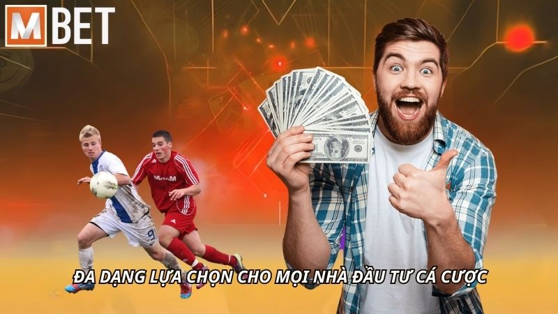 Đa dạng lựa chọn cho mọi nhà đầu tư cá cược