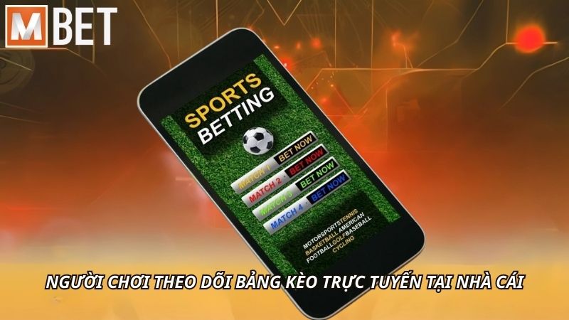 Người chơi theo dõi bảng kèo trực tuyến tại nhà cái