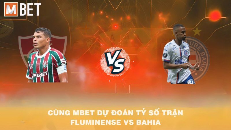 Cùng MBET dự đoán tỷ số trận Fluminense vs Bahia 05h00 11/9/2025