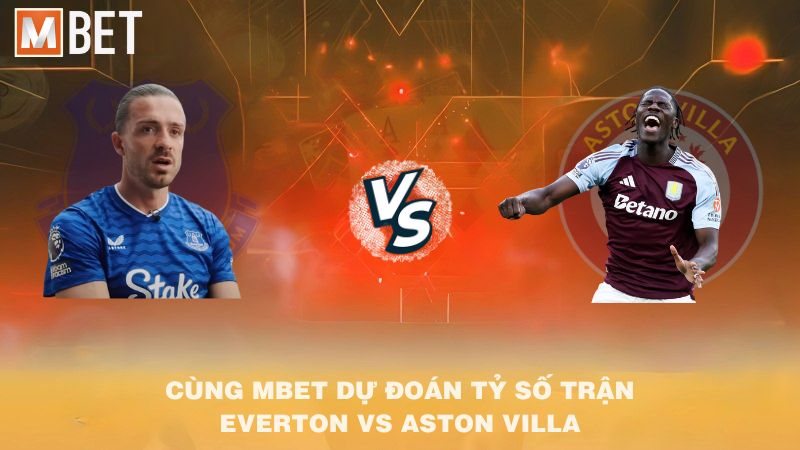 Cùng MBET dự đoán tỷ số trận Everton vs Aston Villa 21h00 13/9/2025
