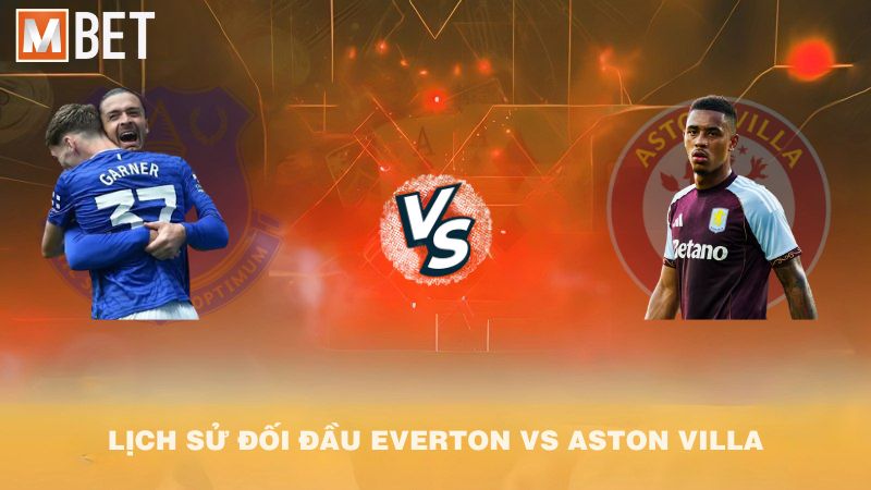 Lịch sử đối đầu Everton vs Aston Villa trước 21h00 13/9/2025