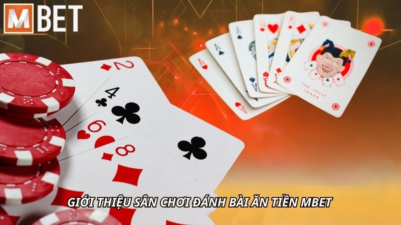 Giới thiệu sân chơi đánh bài ăn tiền Mbet