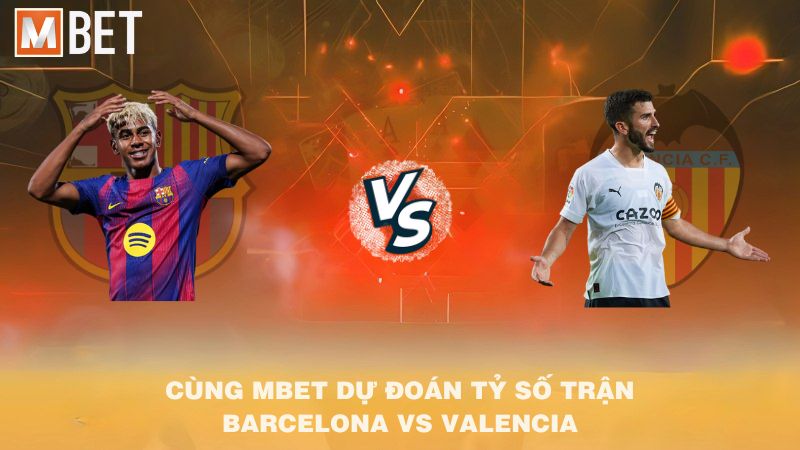 Cùng MBET dự đoán tỷ số trận Barcelona vs Valencia 02h00 15/9/2025