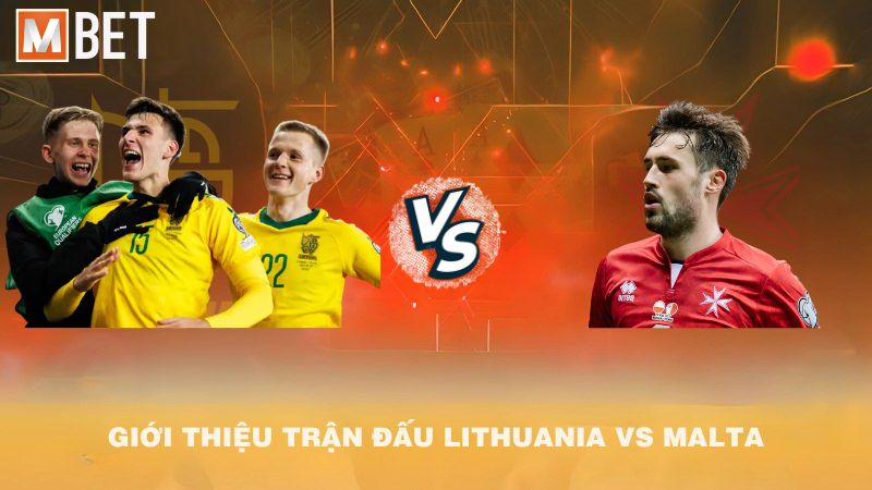 Giới thiệu trận đấu Lithuania vs Malta 23h00 04/9/2025