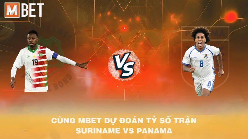 Cùng MBET dự đoán tỷ số trận Suriname vs Panama 04h30 05/9/2025
