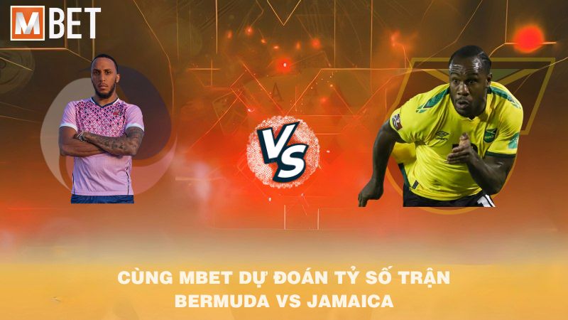 Cùng MBET dự đoán tỷ số trận Bermuda vs Jamaica 05h00 06/9/2025