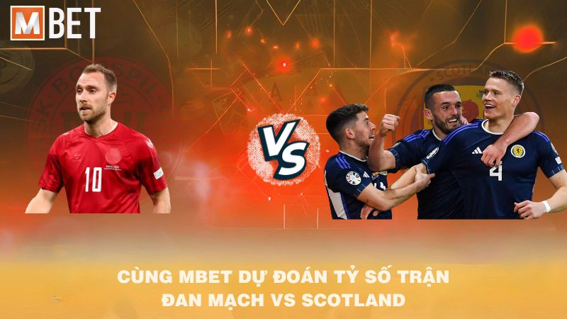 Cùng MBET dự đoán tỷ số trận Đan Mạch vs Scotland 01h45 06/9/2025