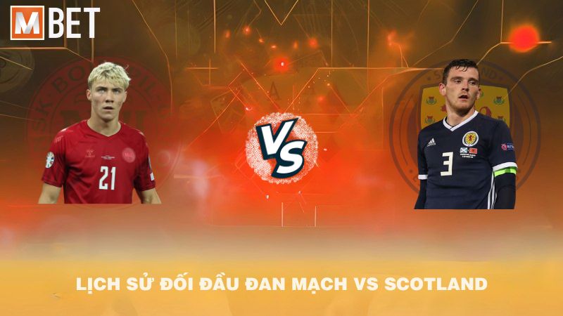 Lịch sử đối đầu Đan Mạch vs Scotland trước 01h45 06/9/2025