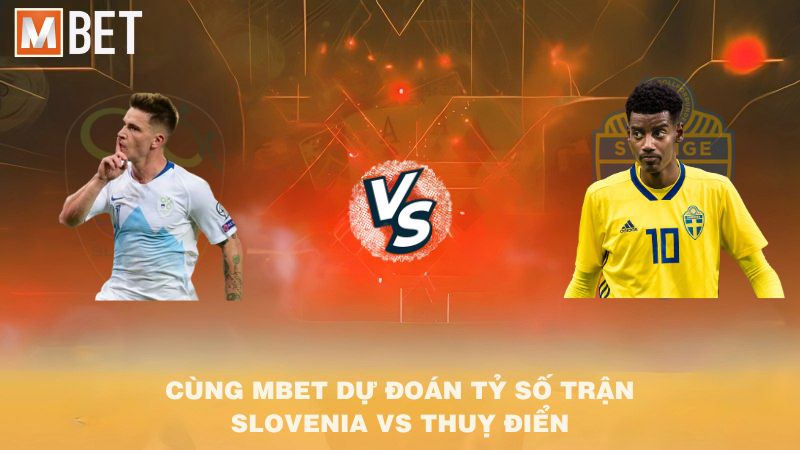 Cùng MBET dự đoán tỷ số trận Slovenia vs Thụy Điển 01h45 06/9/2025