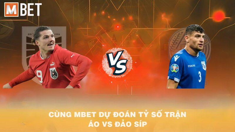 Cùng MBET dự đoán tỷ số trận Áo vs Đảo Síp 01h45 07/9/2025