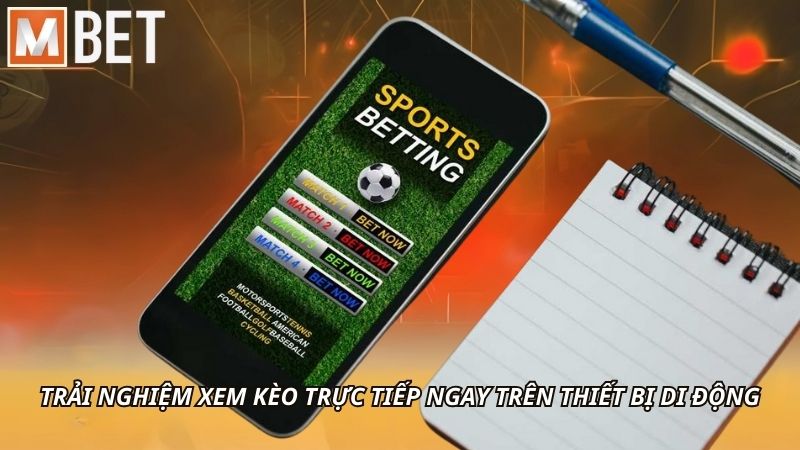 Trải nghiệm xem kèo trực tiếp ngay trên thiết bị di động