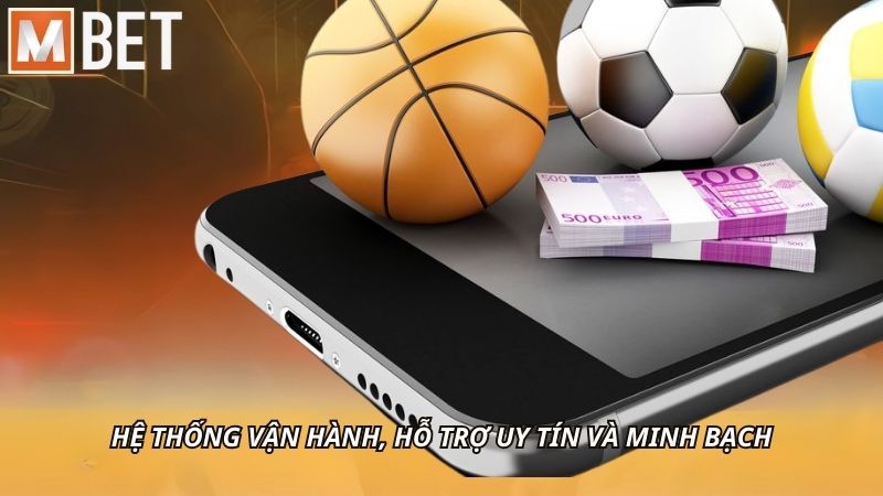 Hệ thống vận hành, hỗ trợ uy tín và minh bạch